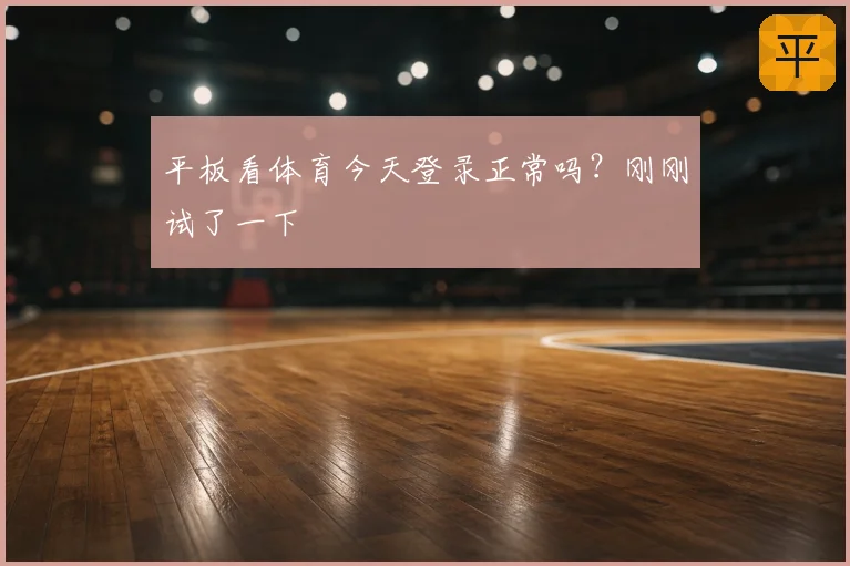 平板看体育今天登录正常吗？刚刚试了一下