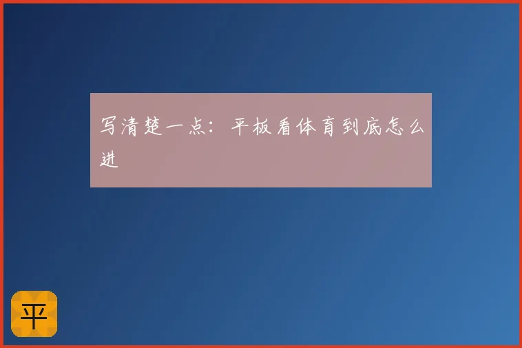 写清楚一点:平板看体育到底怎么进